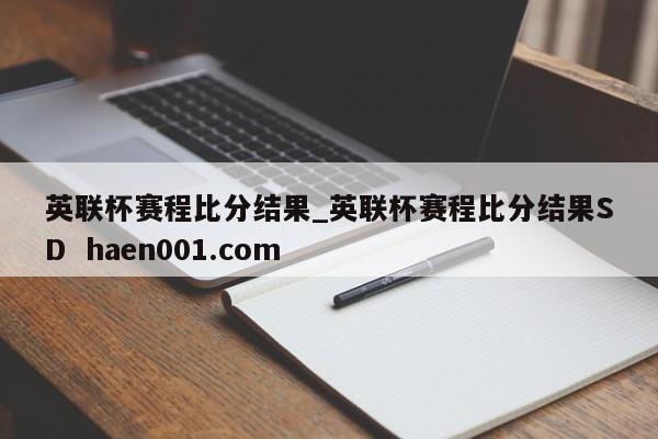 英联杯赛程比分结果_英联杯赛程比分结果SD  haen001.com
