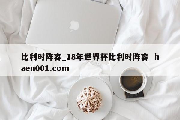 比利时阵容_18年世界杯比利时阵容  haen001.com