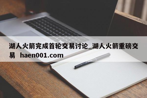 湖人火箭完成首轮交易讨论_湖人火箭重磅交易  haen001.com