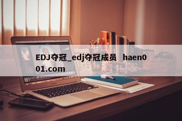 EDJ夺冠_edj夺冠成员  haen001.com