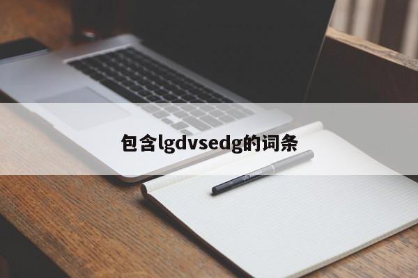 包含lgdvsedg的词条