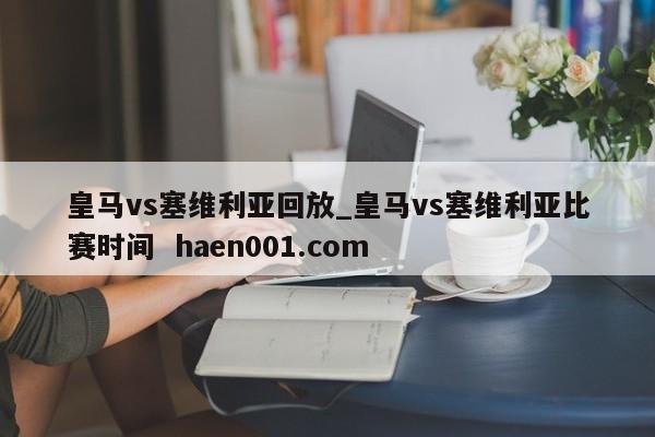 皇马vs塞维利亚回放_皇马vs塞维利亚比赛时间  haen001.com