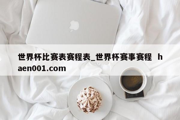 世界杯比赛表赛程表_世界杯赛事赛程  haen001.com