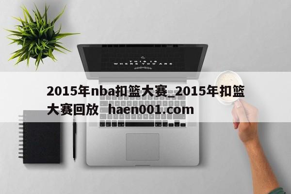 2015年nba扣篮大赛_2015年扣篮大赛回放  haen001.com
